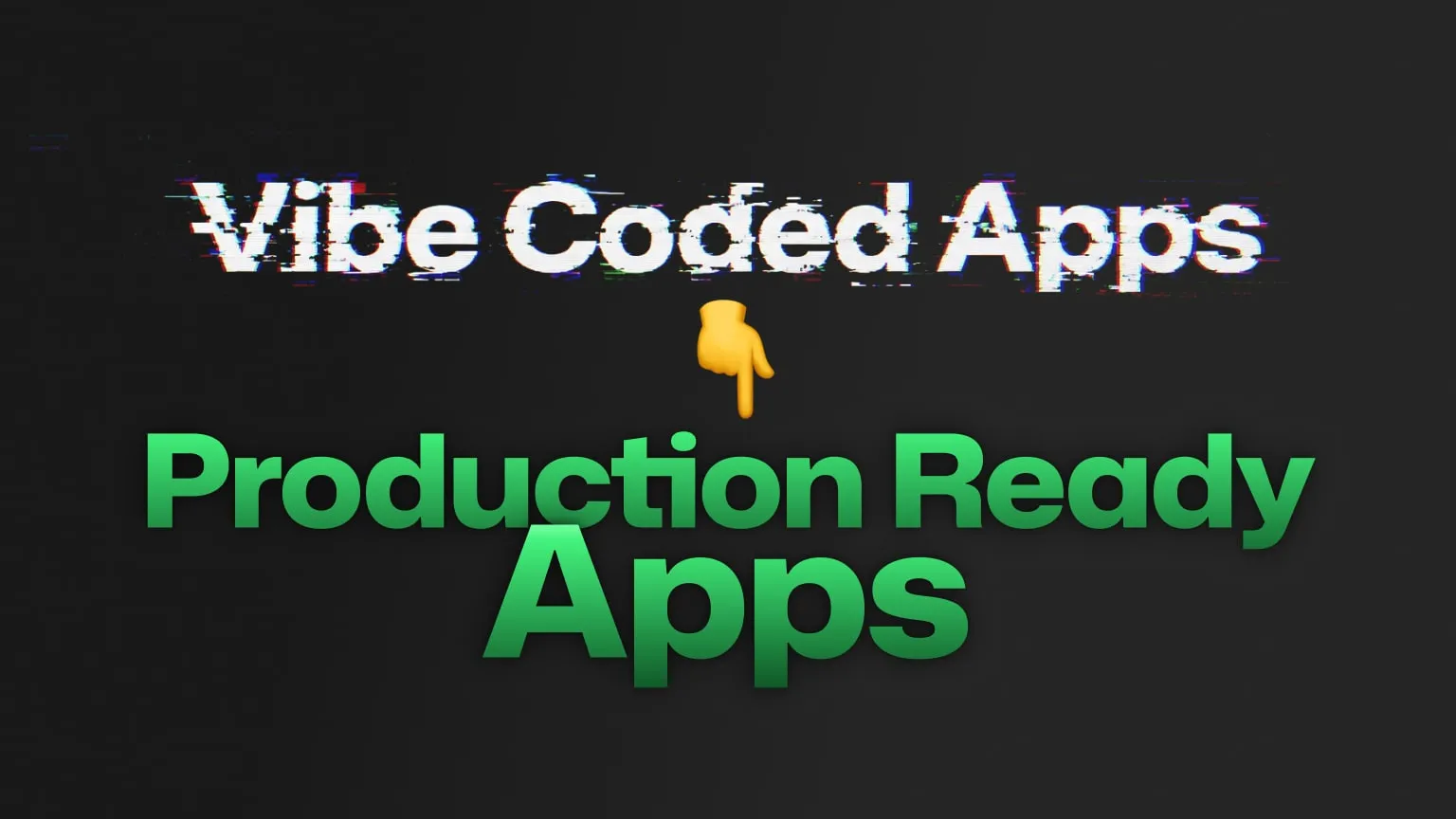 The words 'Vibe Coded Apps' in glitched white type, an arrow pointing down, and 'Production Ready Apps' in green below
