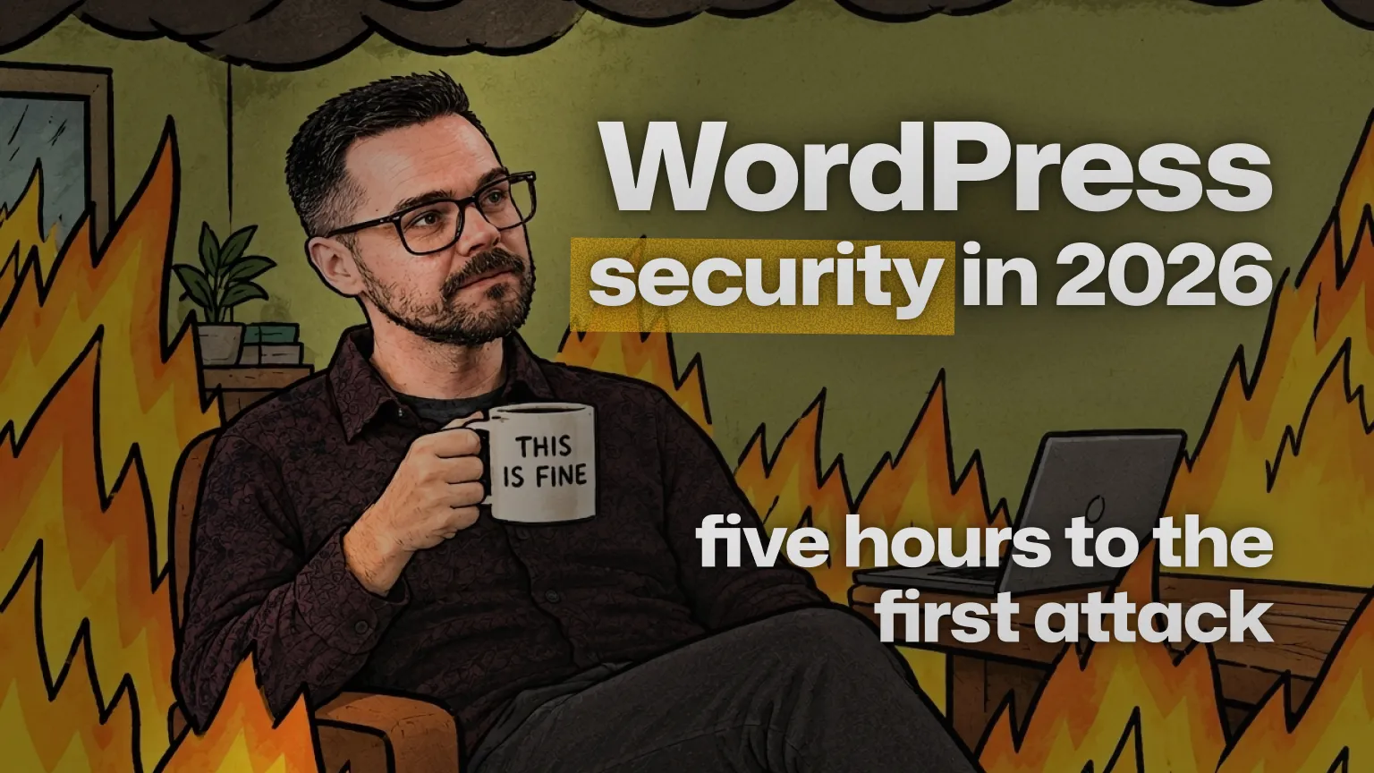 A take on the “This is fine” meme: Paweł Madeja sits calmly in a room on fire, holding a mug that says “This is fine”, next to the headline “WordPress security in 2026” with “five hours to the first attack” below it.